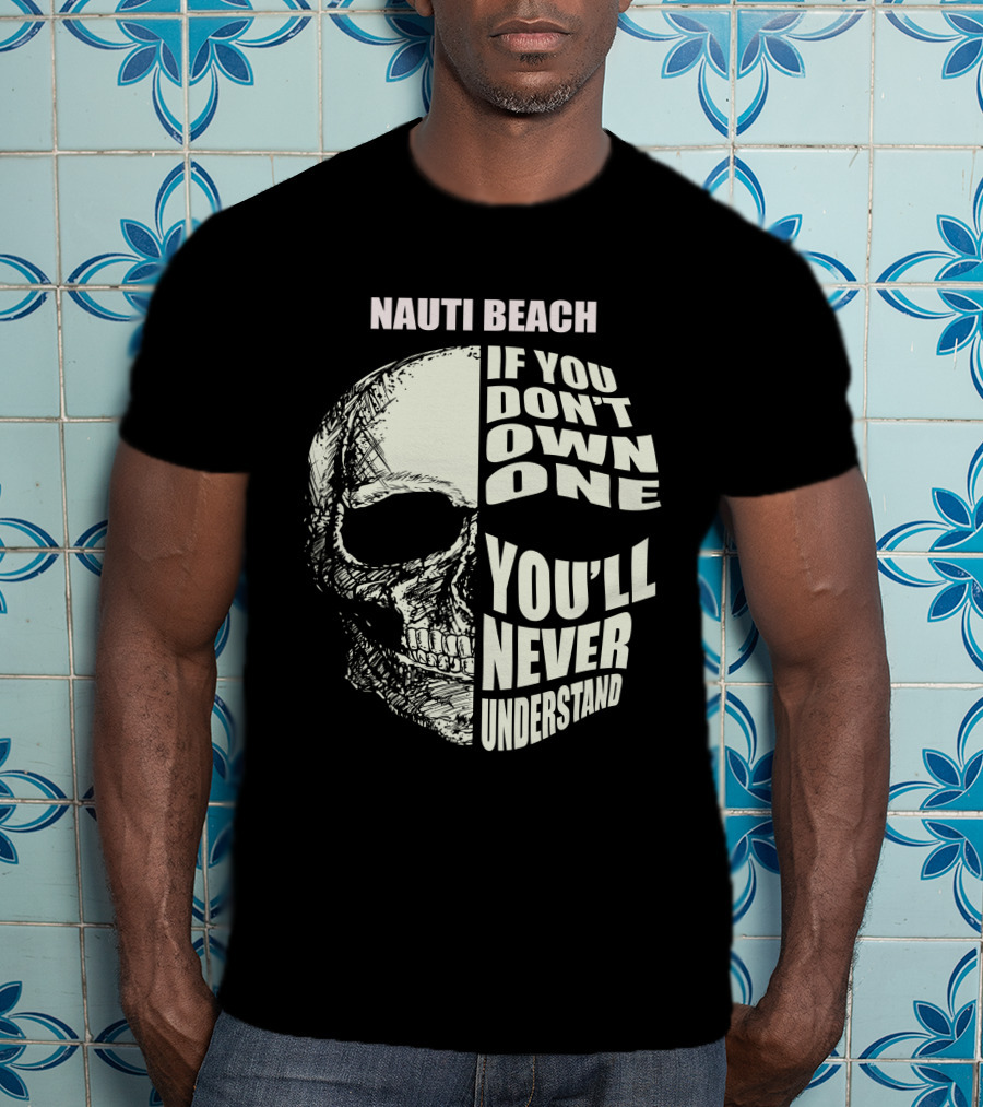 NAUTI BEACH IF YOU DON'T OWN ONE YOU'LL NEVER UNDERSTAND T-Shirt