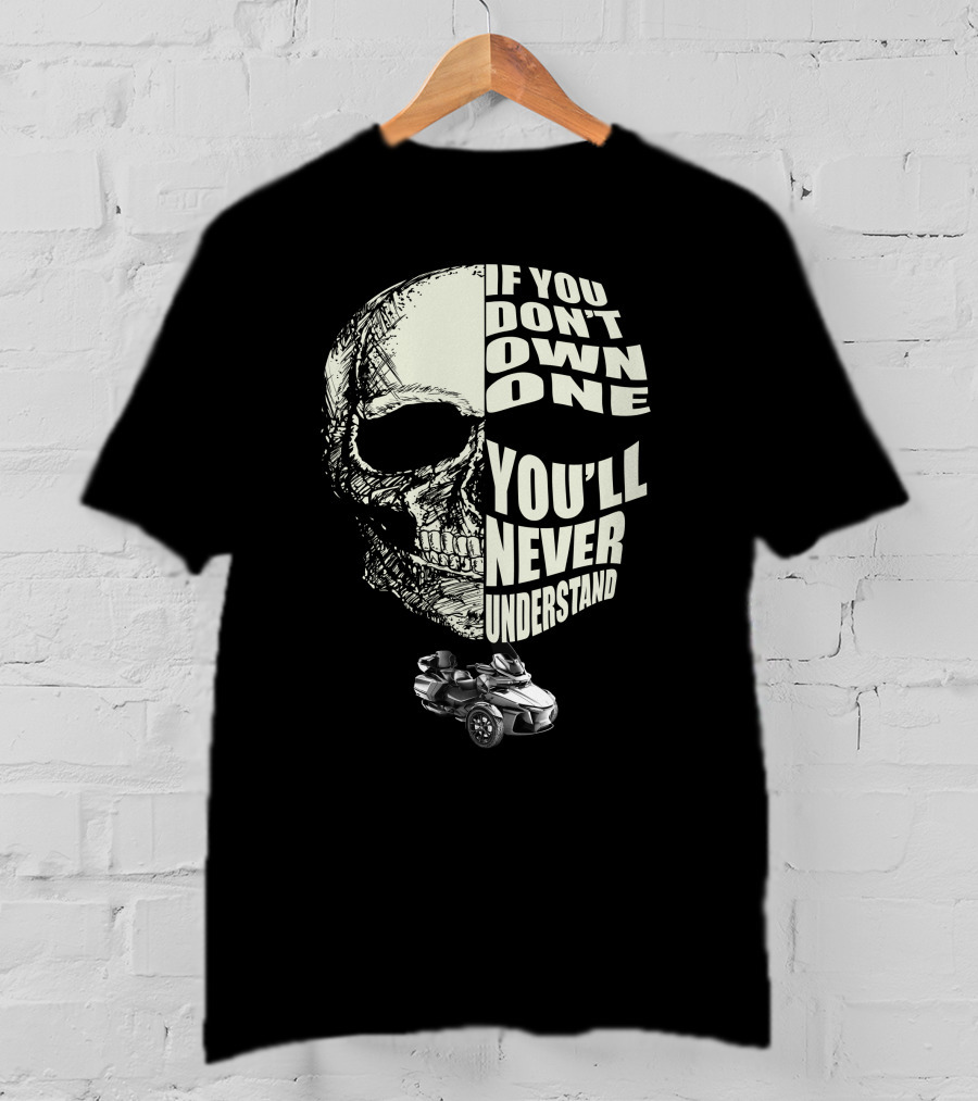 Can Am Spyder RT Lovers If You Don't Own One You'll Never Understand Skull T-Shirt
