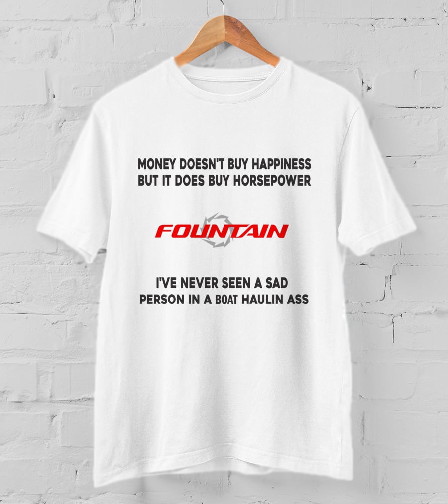 Money Doesn't Buy Happiness But It Does Buy Horsepower Fountain PowerBoat I've Never Seen A Sad Person In A Boat Haulin Ass T-Shirt