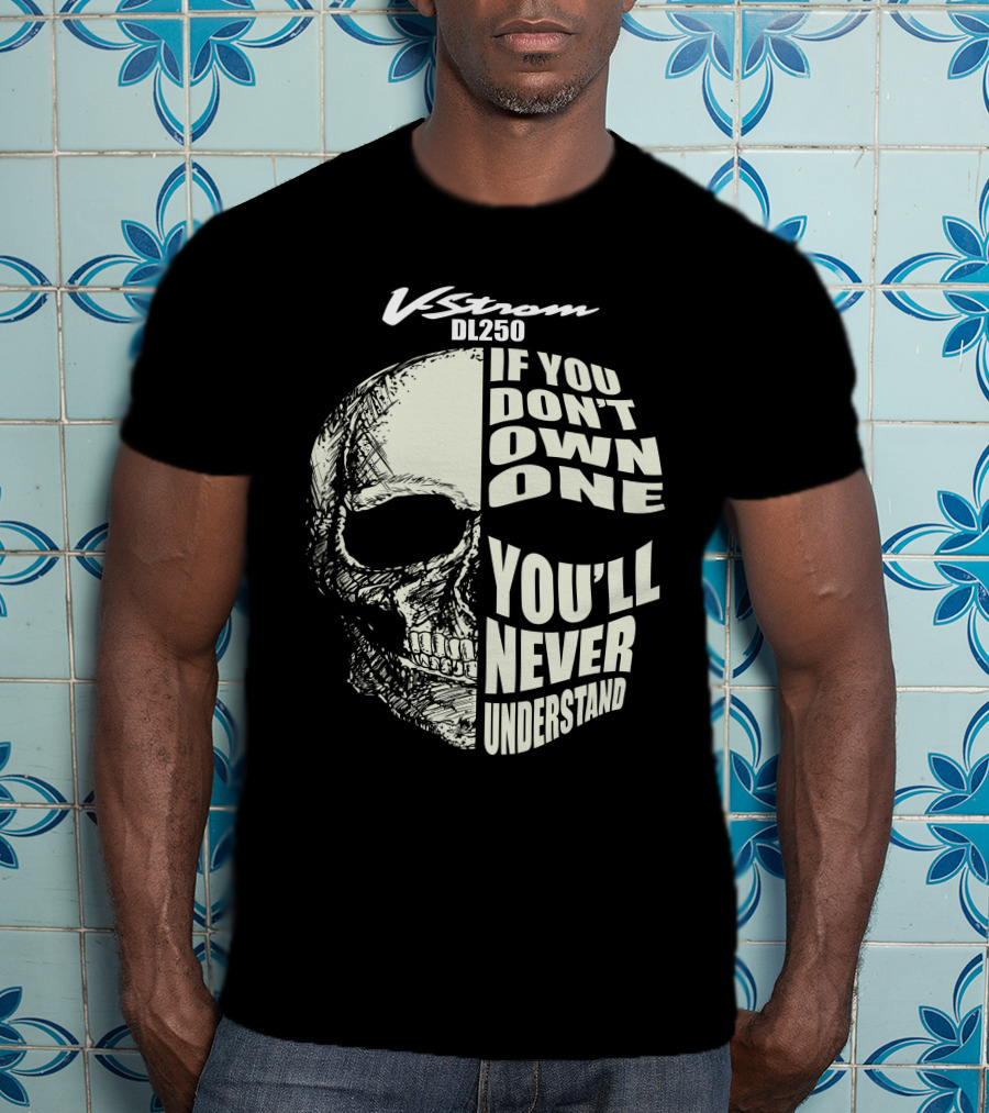 V-Strom DL250 If You Don't Own One You'll Never Understand Skull T-Shirt