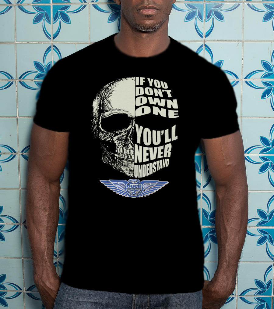 BUELL OWNERS GROUP IF YOU DON'T OWN ONE YOU'LL NEVER UNDERSTAND T-Shirt