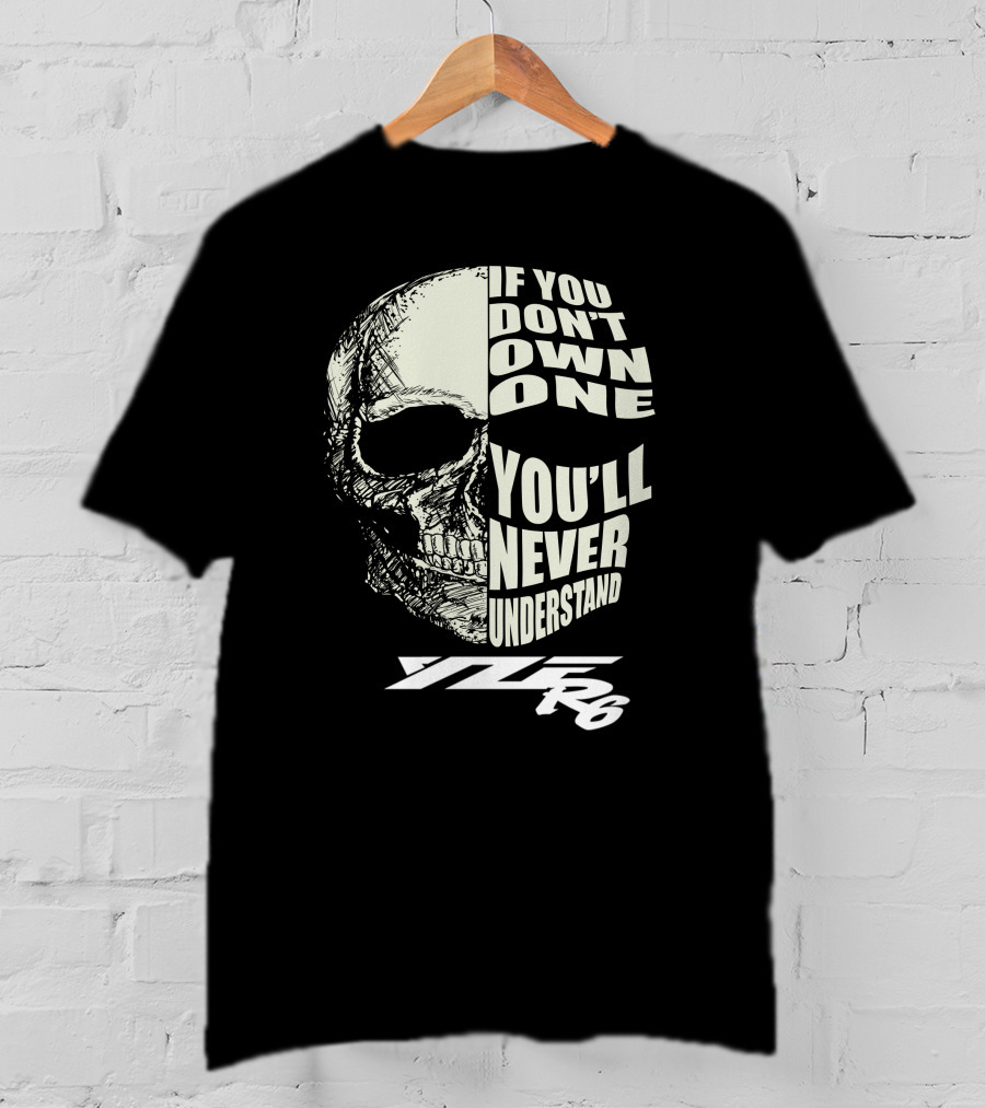 IF YOU DON'T OWN ONE YOU'LL NEVER UNDERSTAND YZF R6 T-Shirt
