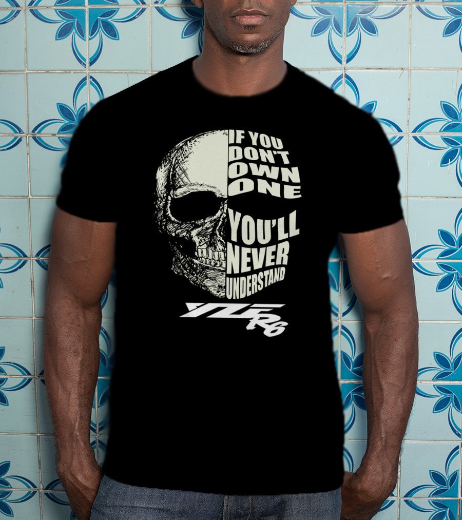 IF YOU DON'T OWN ONE YOU'LL NEVER UNDERSTAND YZF R6 T-Shirt
