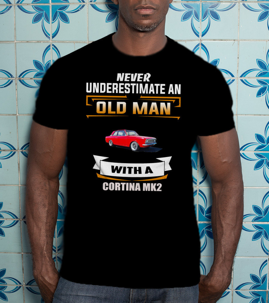 NEVER UNDERESTIMATE AN OLD MAN WITH A CORTINA MK2 T-Shirt
