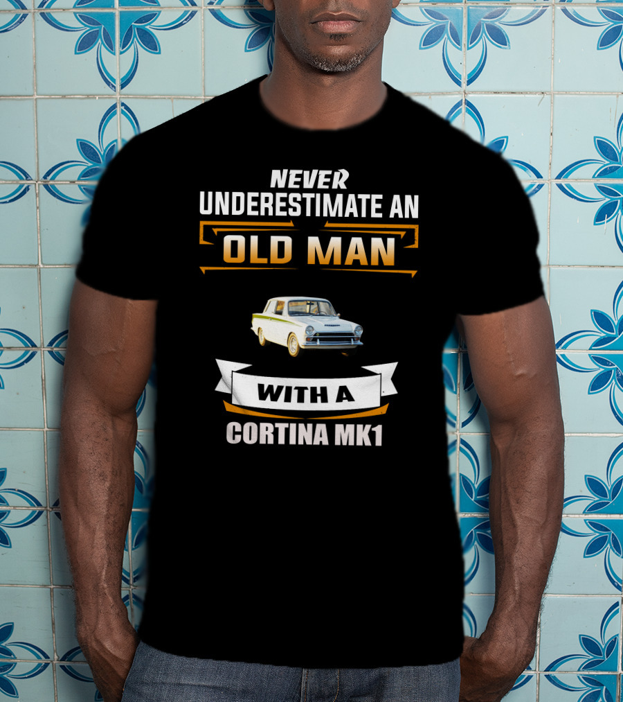 Never Underestimate An Old Man With A Cortina Mk1 T-Shirt
