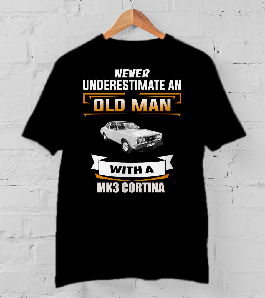 Never Underestimate An Old Man With A Mk3 Cortina T-Shirt