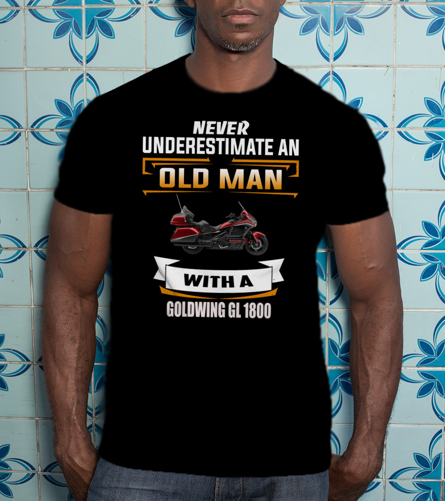 Never Underestimate An Old Man With A Goldwing GL 1800 T-Shirt
