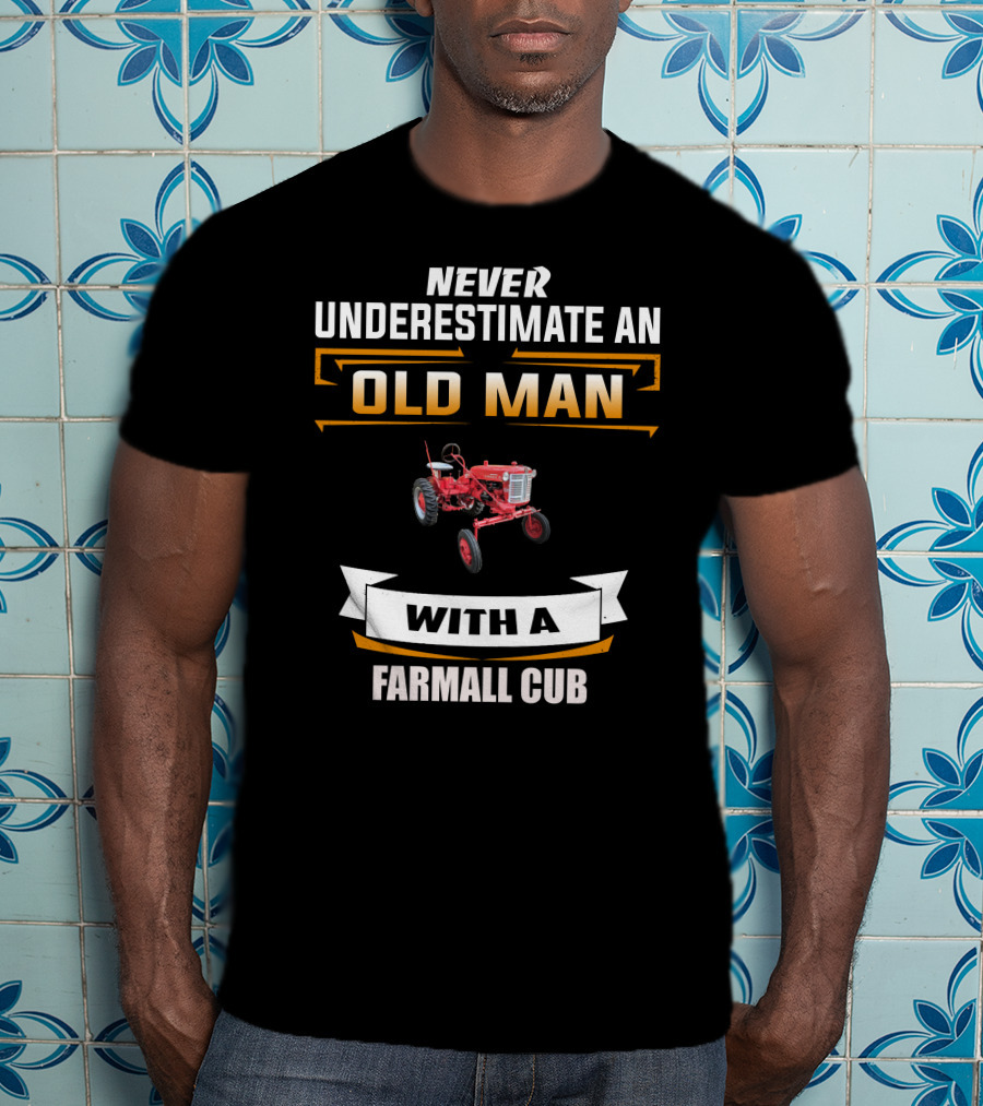 Never Underestimate An Old Man With A Farmall Cub T-Shirt