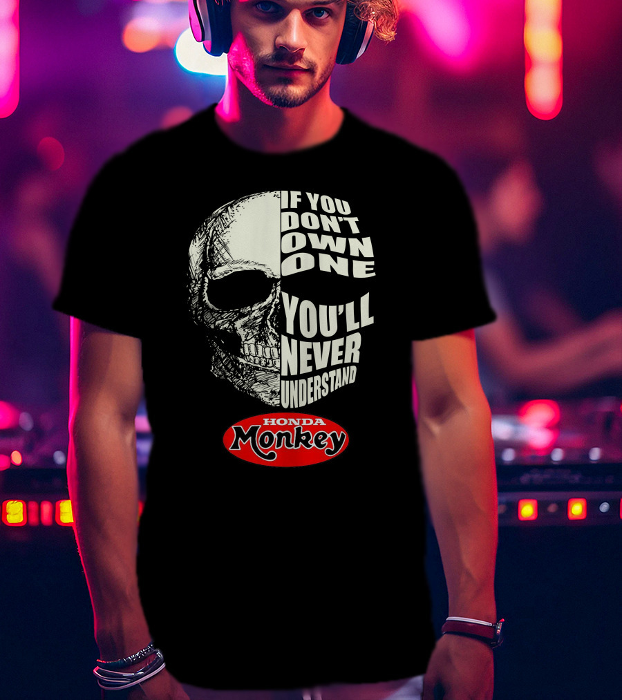 If You Don't Own One You'll Never Understand Honda Monkey Bikers Skull T-Shirt