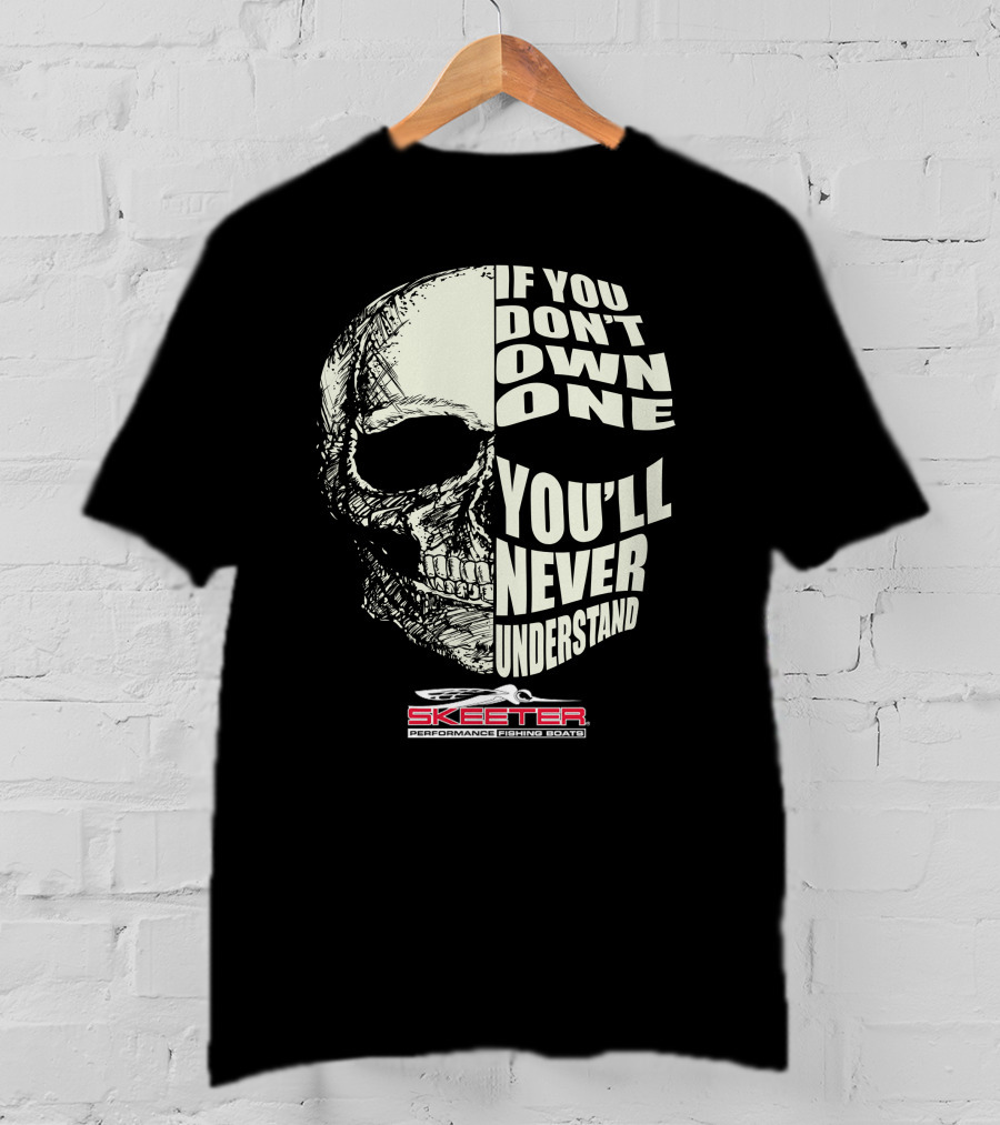 If You Don't Own One You'll Never Understand Skeeter Performance Fishing Boats T-Shirt