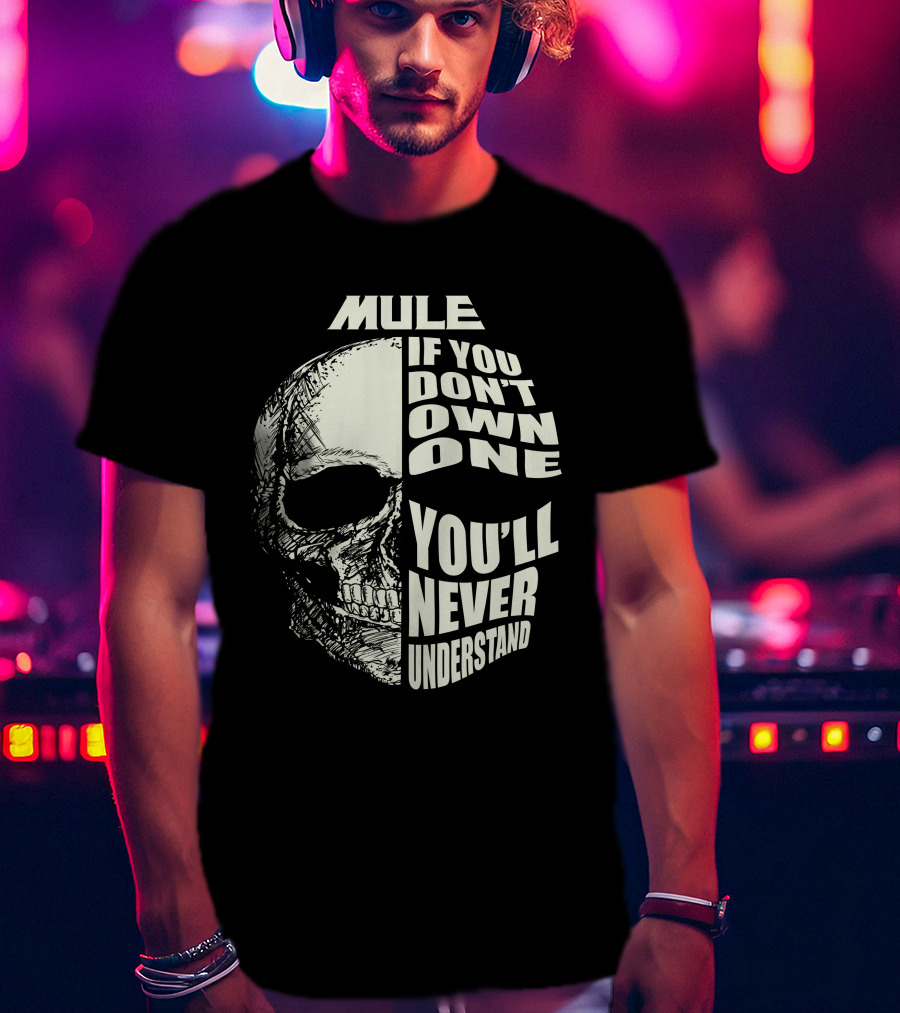 Mule If You Don't Own One You'll Never Understand Skull T-Shirt