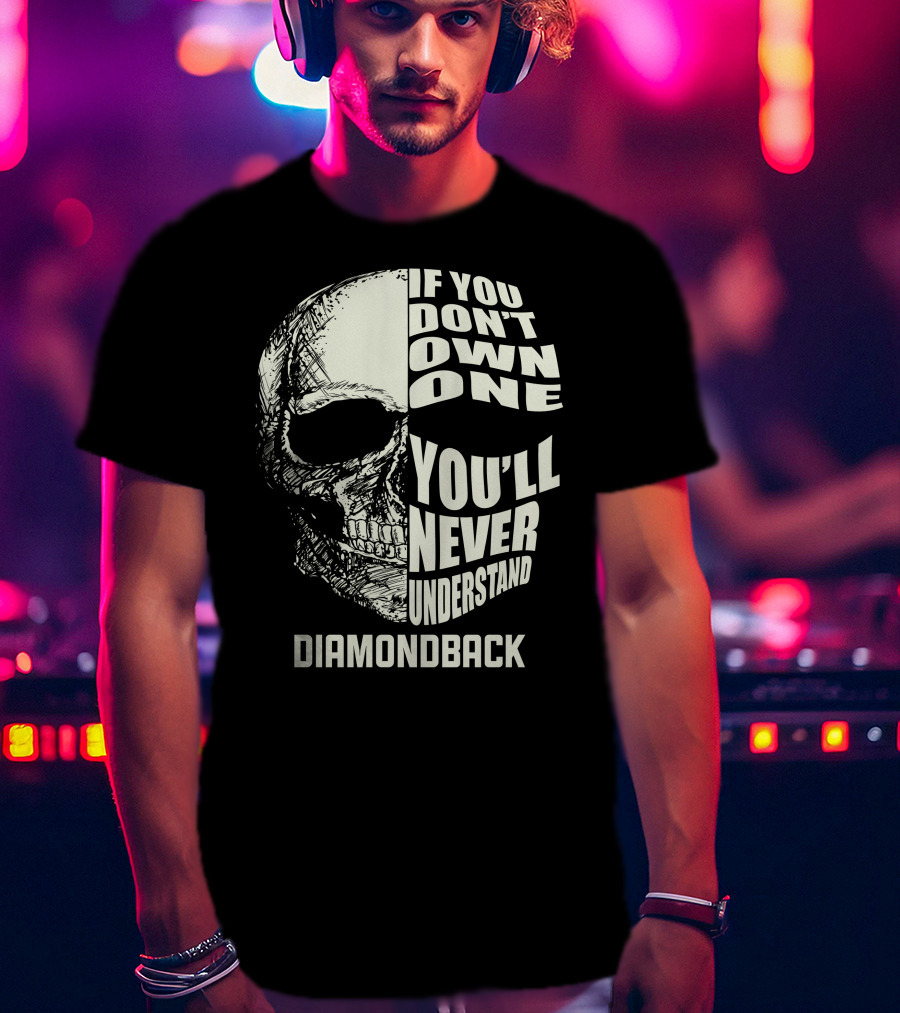 IF YOU DON'T OWN ONE YOU'LL NEVER UNDERSTAND DIAMONDBACK T-Shirt