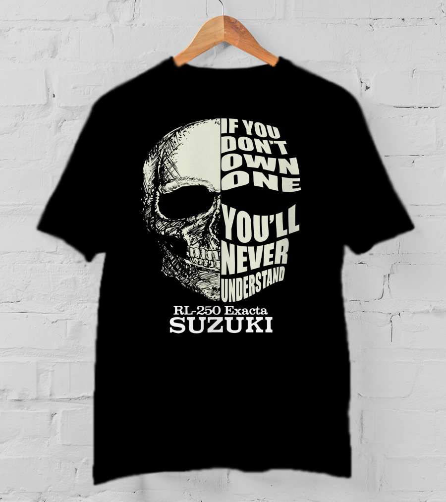 IF YOU DON'T OWN ONE YOU'LL NEVER UNDERSTAND RL-250 EXACTA SUZUKI T-Shirt