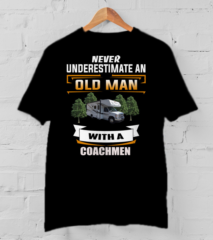 NEVER UNDERESTIMATE AN OLD MAN WITH A COACHMEN T-Shirt