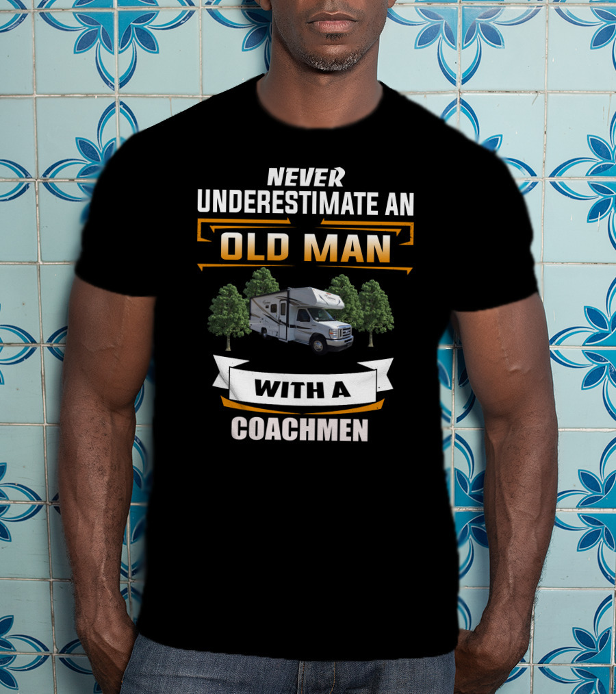NEVER UNDERESTIMATE AN OLD MAN WITH A COACHMEN T-Shirt