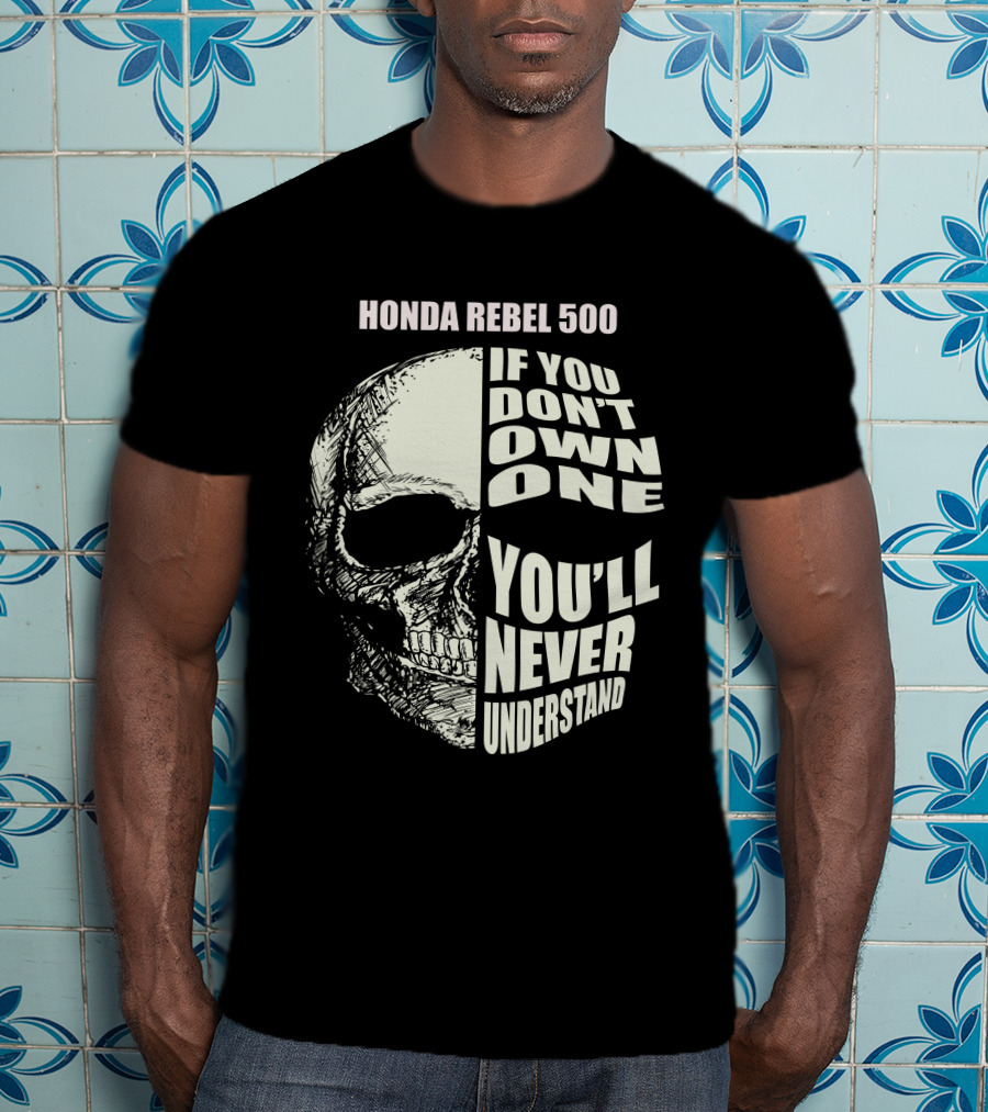 HONDA REBEL 500 IF YOU DON'T OWN ONE YOU'LL NEVER UNDERSTAND T-Shirt