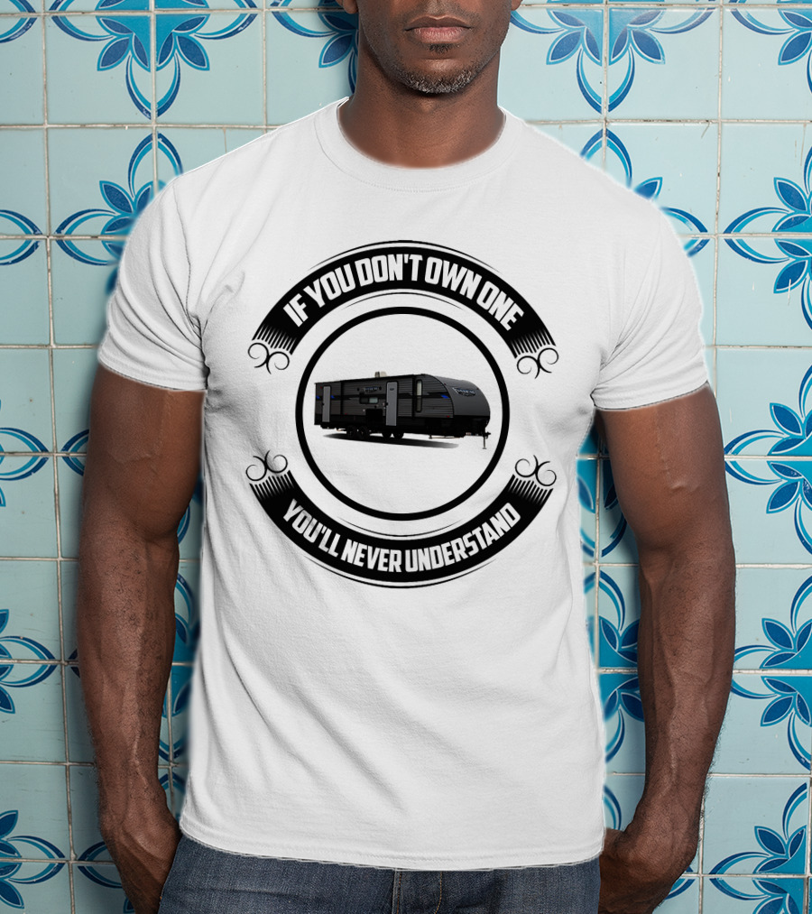 If You Don't Own One You'll Never Understand Forest River Private T-Shirt