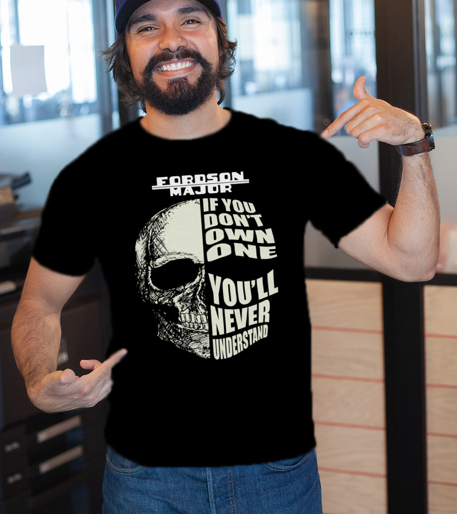 FORDSON MAJOR IF YOU DON'T OWN ONE YOU'LL NEVER UNDERSTAND T-Shirt