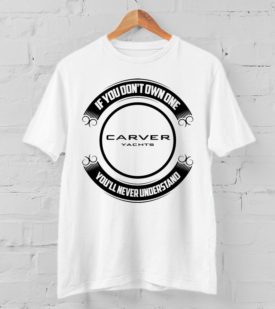 Carver Yachts If You Don't Own One You'll Never Understand T-Shirt