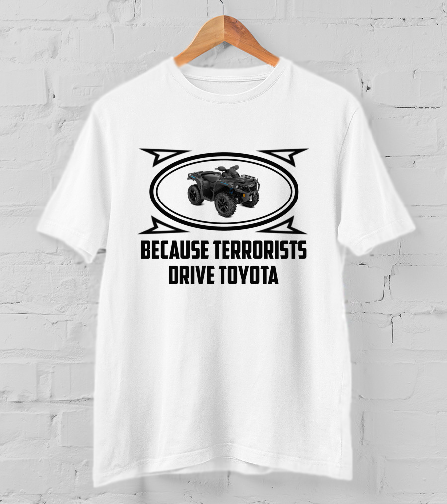 Can Am Outlander's Because Terrorists Drive Toyota T-Shirt