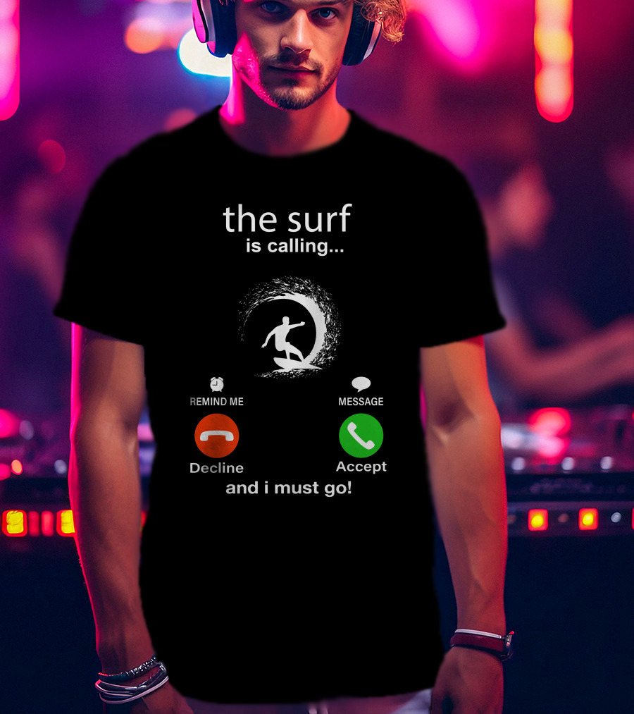 The Surf Is Calling And I Must Go Decline Accept T-Shirt