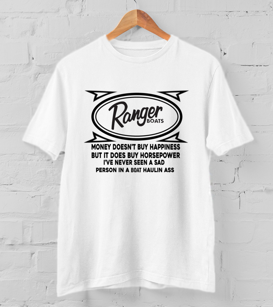 Ranger Boats Money Doesn't Buy Happiness But It Does Buy Horsepower I've Never Seen A Sad Person In A Boat Haulin Ass T-Shirt