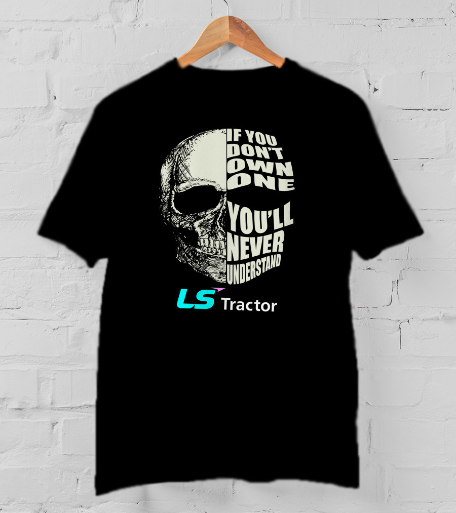 If You Don't Own One You'll Never Understand LS Tractor T-Shirt