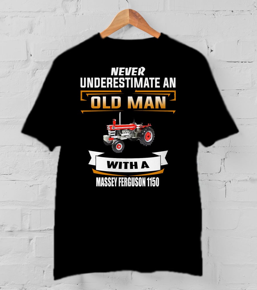 NEVER UNDERESTIMATE AN OLD MAN WITH A MASSEY FERGUSON 1150 T-Shirt