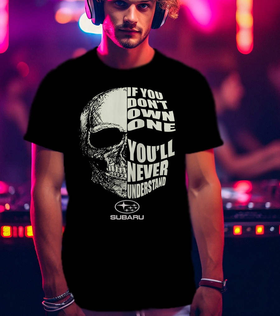 If You Don't Own One You'll Never Understand Subaru T-Shirt