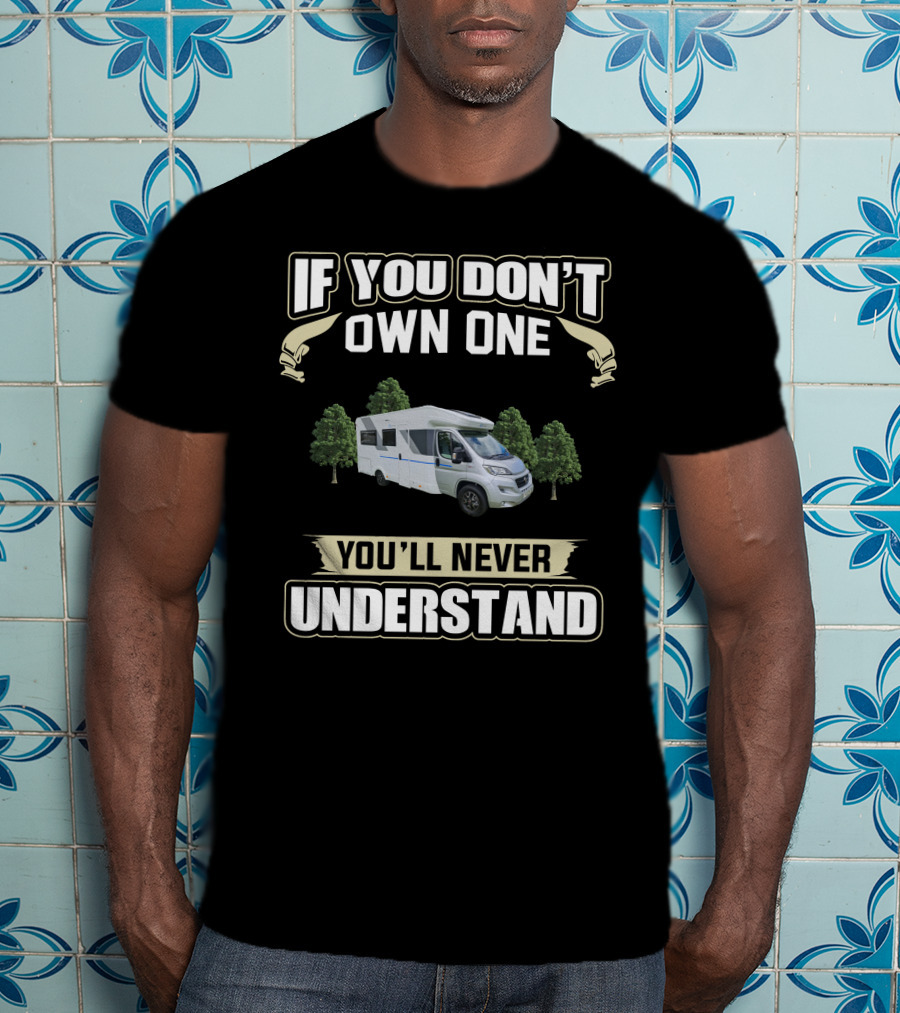 If You Don't Own One You'll Never Understand Sun Living Motorhome Camping Adventure T-Shirt