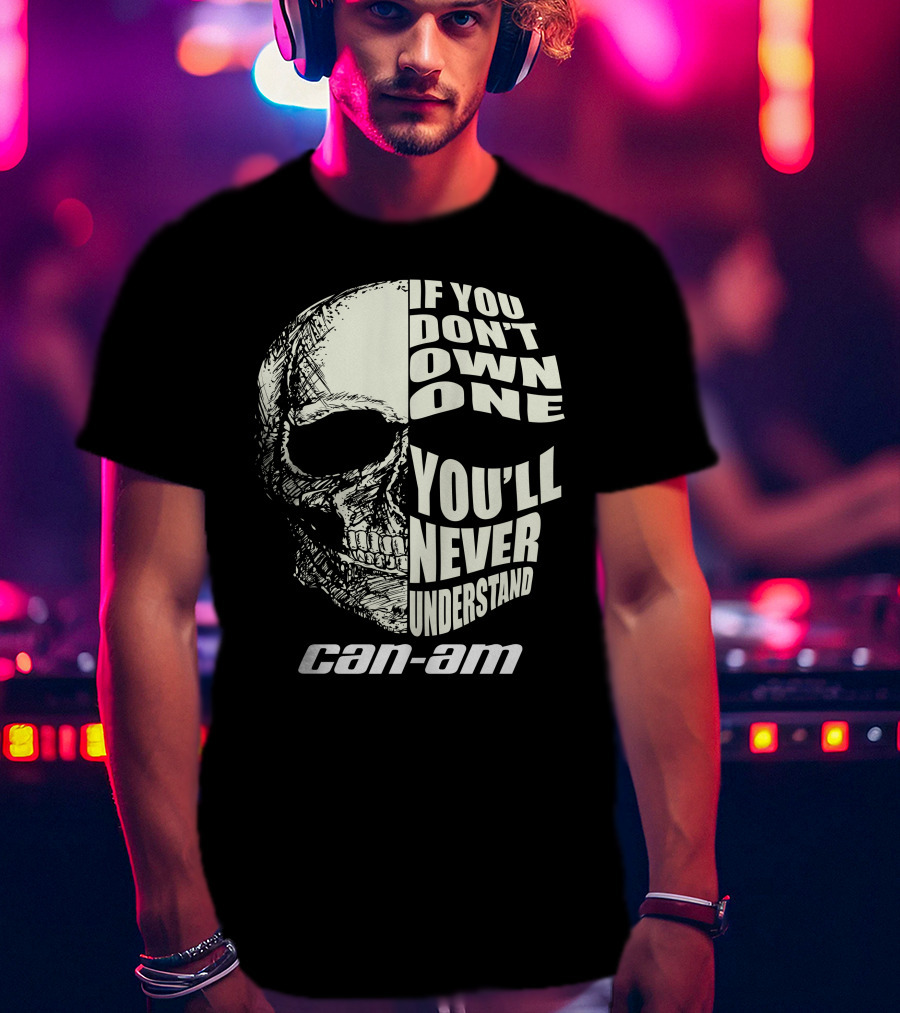 If You Don't Own One You'll Never Understand Can Am T-Shirt