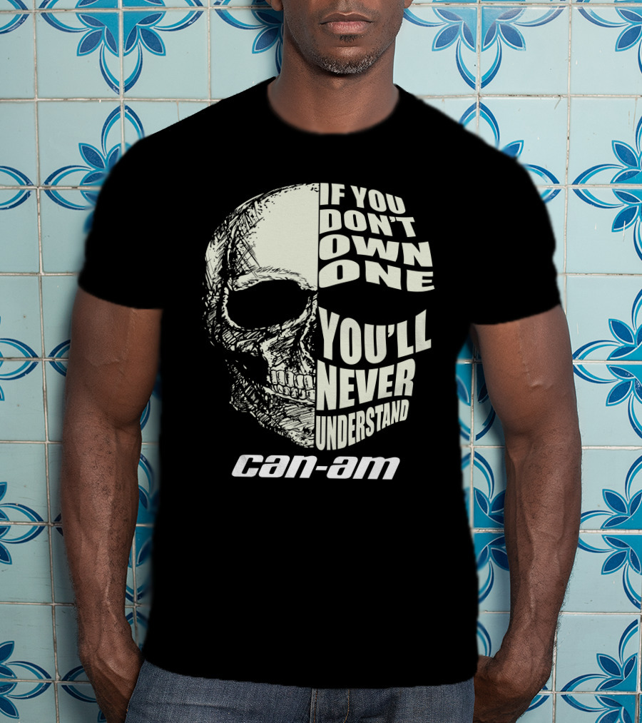 If You Don't Own One You'll Never Understand Can Am T-Shirt