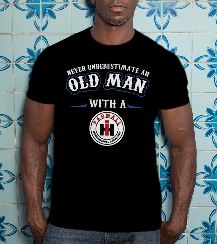 Never Underestimate An Old Man With A Farmall International Harvester T-Shirt