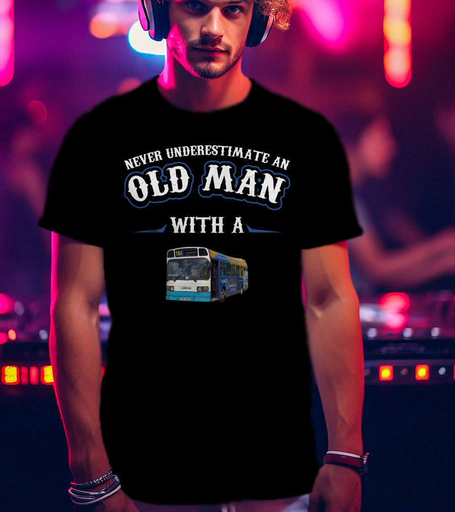 Never Underestimate An Old Man With A Leyland National Bus T-Shirt