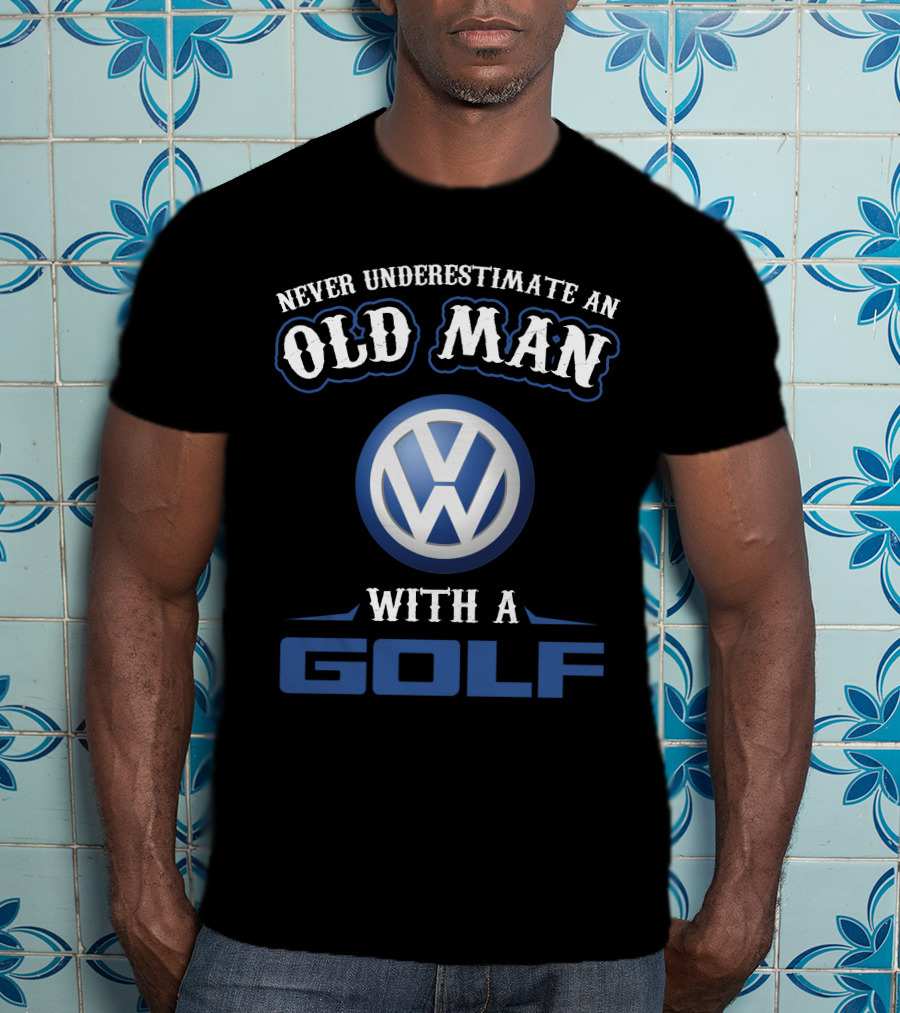 Never Underestimate An Old Man With A Volkswagen Golf T-Shirt