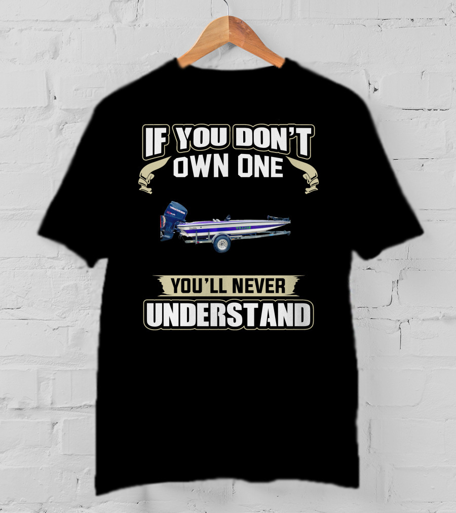 If You Don't Own One You'll Never Understand Bullet Bass Boat T-Shirt