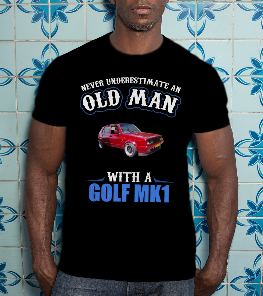 Never Underestimate An Old Man With A Golf Mk1 T-Shirt