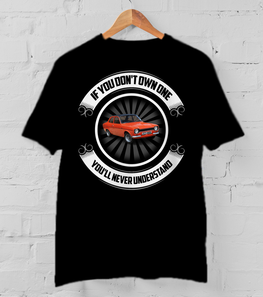 If You Don't Own One You'll Never Understand Ford Escorts T-Shirt