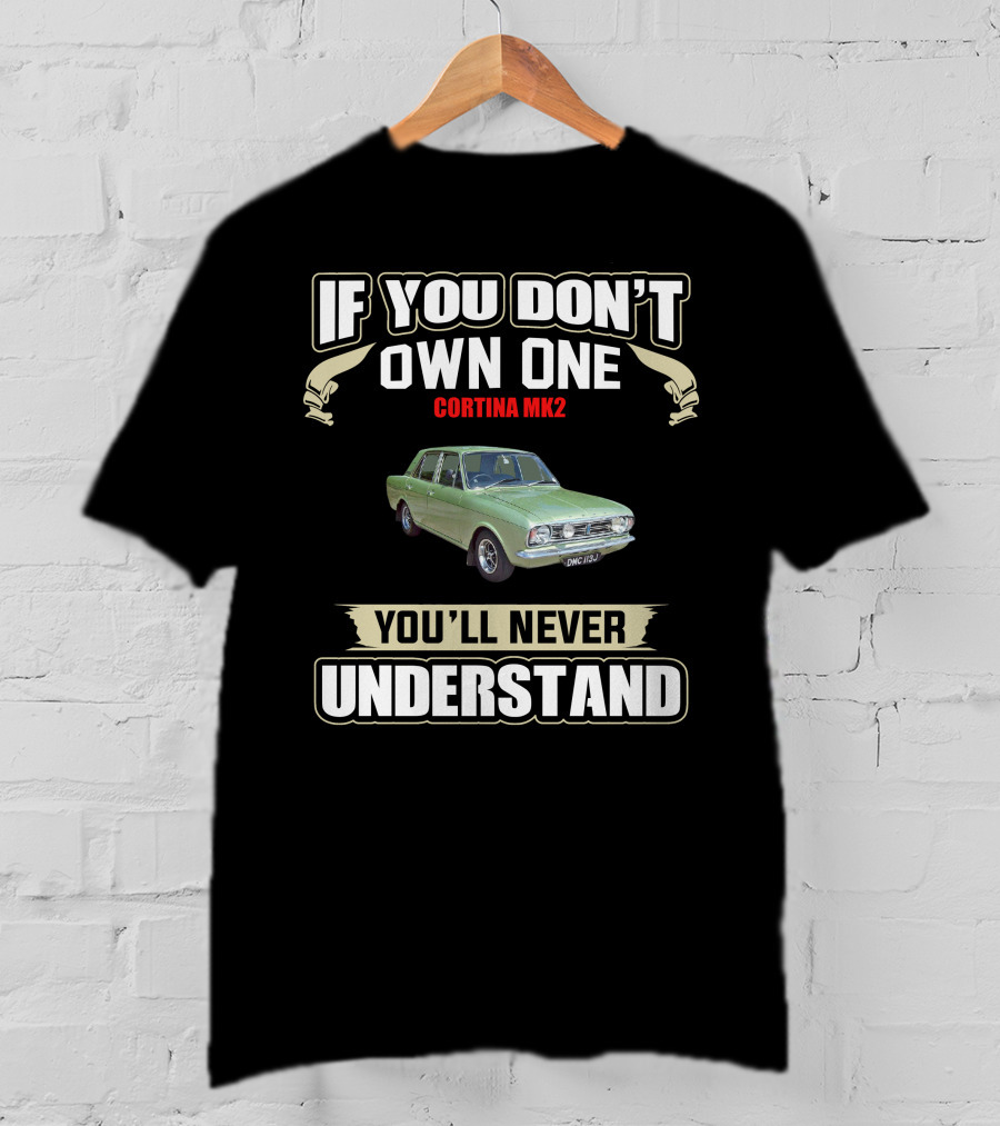 If You Don't Own One Cortina MK2 You'll Never Understand T-Shirt