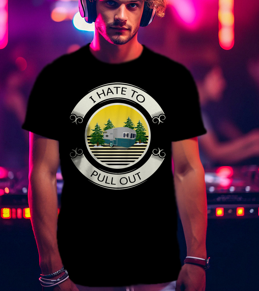 I Hate To Pull Out Vintage Travel Trailer Forest Scene T-Shirt