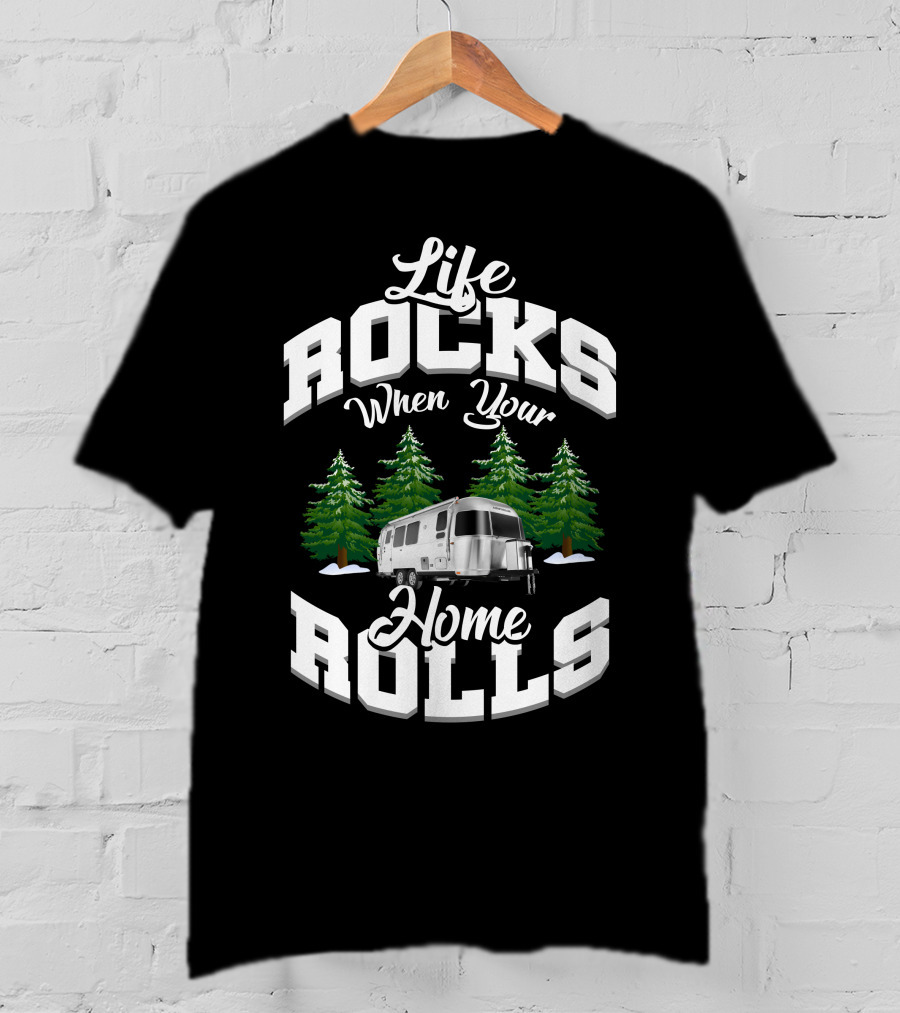 Life Rocks When Your Home Rolls Airstream Canada Adventures T-Shirt