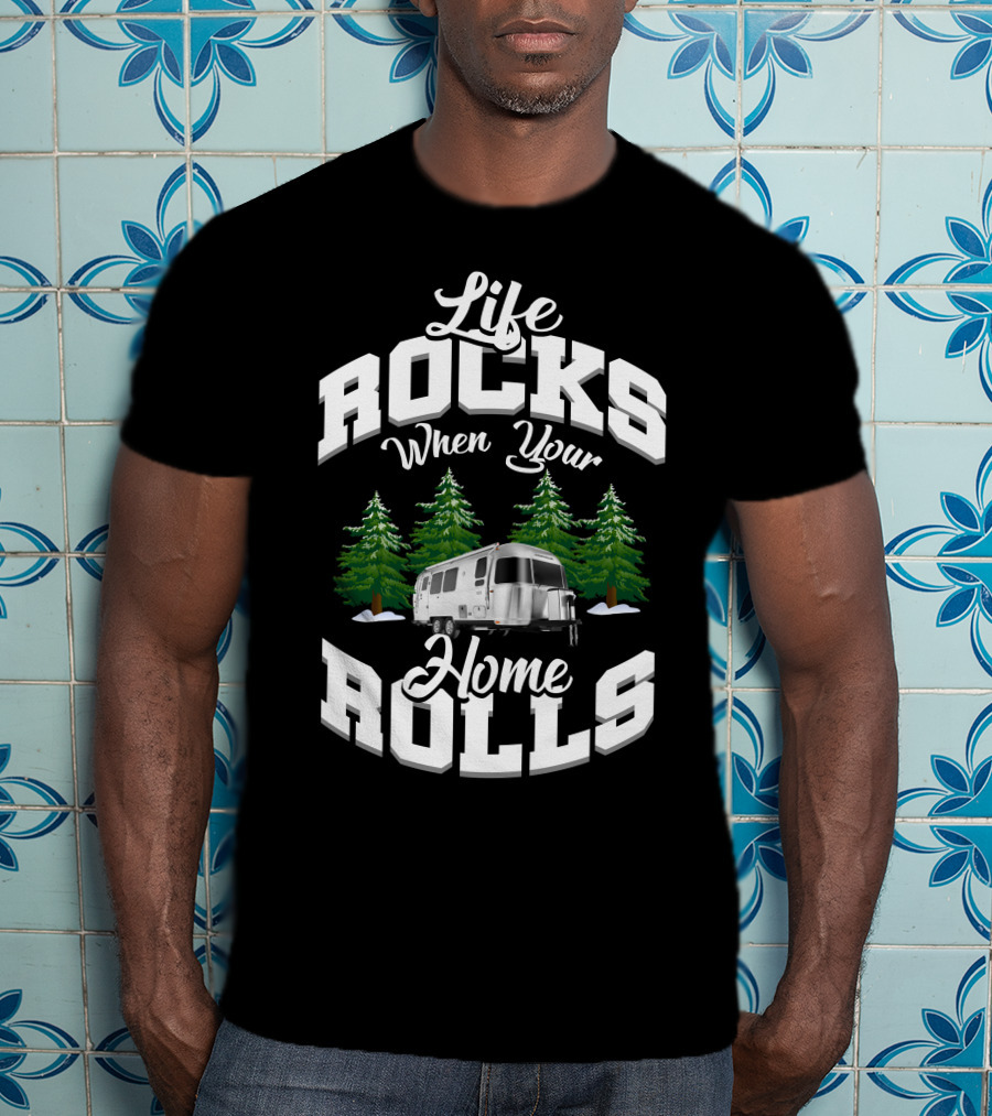 Life Rocks When Your Home Rolls Airstream Canada Adventures T-Shirt
