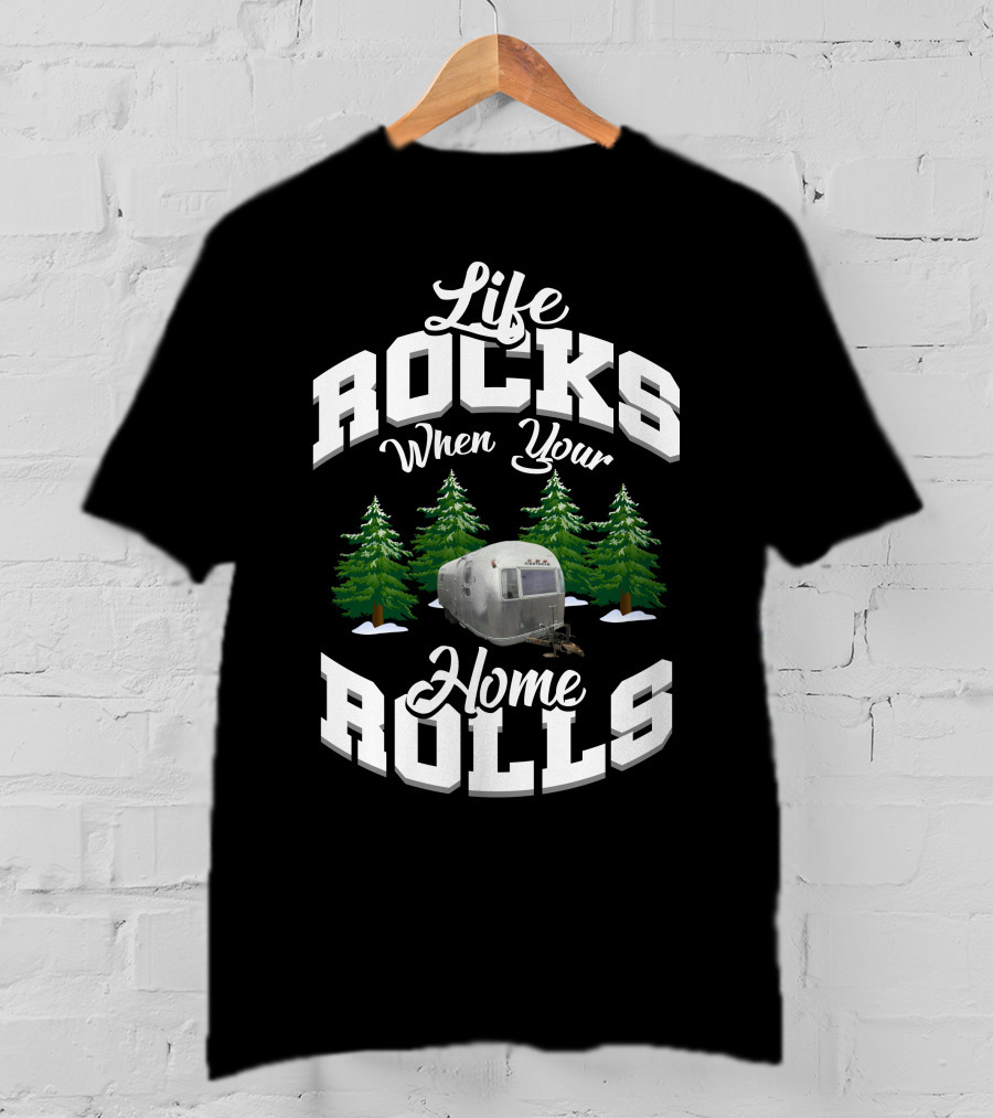 Life Rocks When Your Home Rolls Airstream Facelifts T-Shirt