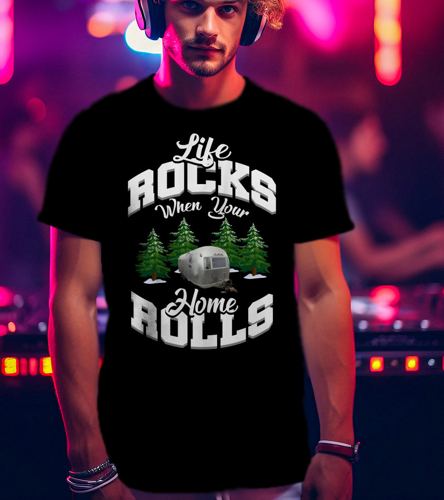Life Rocks When Your Home Rolls Airstream Facelifts T-Shirt