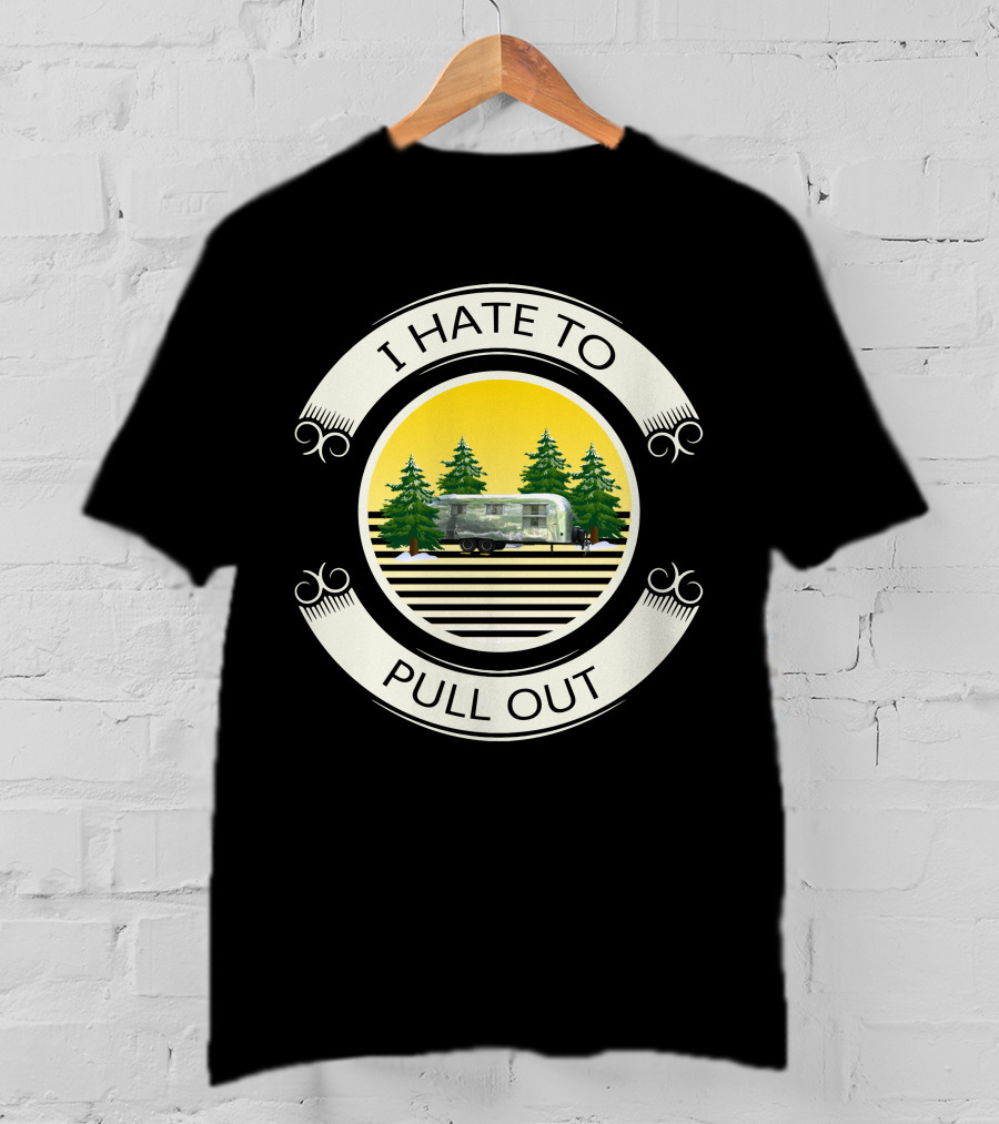 I Hate To Pull Out Airstream With Trees And Sun T-Shirt