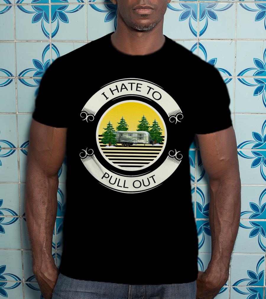 I Hate To Pull Out Airstream With Trees And Sun T-Shirt
