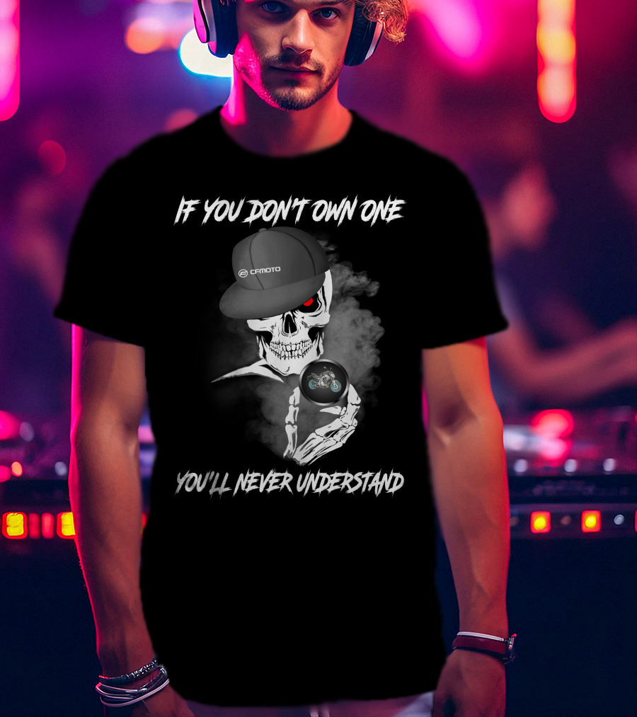 CFMoto 650NK Skull If You Don't Own One You'll Never Understand T-Shirt