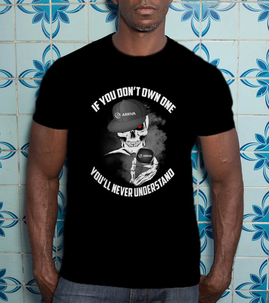 If You Don't Own One You'll Never Understand Arriva T-Shirt
