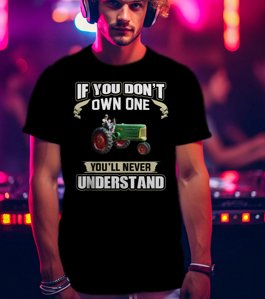 If You Don't Own One You'll Never Understand Tractor T-Shirt