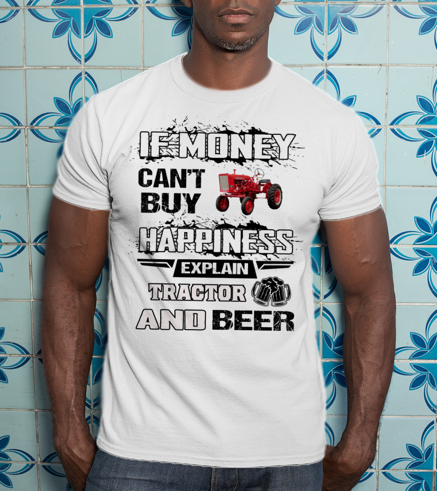 Farmall 140 660 If Money Can't Buy Happiness Explain Tractor And Beer T-Shirt